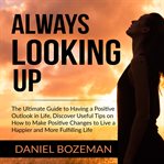 Always looking up: the ultimate guide to having a positive outlook in life, discover useful tips cover image