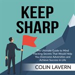 Keep sharp: the ultimate guide to mind hacking secrets that would help you overcome adversities a cover image