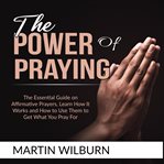 The power of praying: the essential guide on affirmative prayers, learn how it works and how to u cover image
