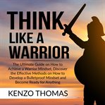 Think like a warrior: the ultimate guide on how to achieve a warrior mindset, discover the effect cover image