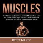 Muscles: the ultimate guide on how to build muscle mass, learn the secrets for the right diet and cover image
