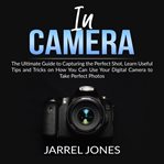 In camera: the ultimate guide to capturing the perfect shot, learn useful tips and tricks on how cover image