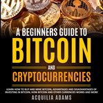 A beginners guide to bitcoin and cryptocurrencies cover image