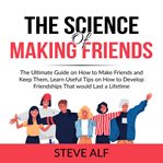 The science of making friends: the ultimate guide on how to make friends and keep them, learn use cover image