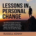 Lessons in personal change: the ultimate guide on how to change your beliefs, learn the effective cover image