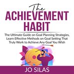 The achievement habit: the ultimate guide on goal planning strategies, learn effective methods on cover image