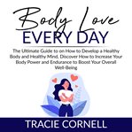 Body love every day: the ultimate guide to on how to develop a healthy body and healthy mind, dis cover image