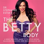 The betty body : a geeky goddess' guide to intuitive eating, balance hormones, and transformative sex cover image