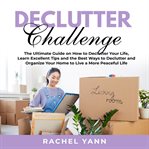 Declutter challenge: the ultimate guide on how to declutter your life, learn excellent tips and t cover image