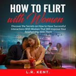How to flirt with women: discover the secrets on how to have successful interactions with women t cover image