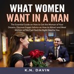What women want in a man: the essential guide on how to get the woman of your dreams, discover ex cover image