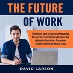 The future of work: the ultimate guide to successful freelancing, discover the proven methods and cover image
