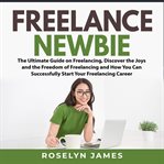 Freelance newbie: the ultimate guide on freelancing, discover the joys and the freedom of freelan cover image