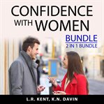 Confidence with women bundle, 2 in 1 bundle: how to flirt with women and what women want in a man cover image