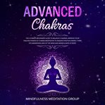 Advanced chakras : the ultimate beginner's guide to balance chakra, improve your healing power of chakra meditation to radiate positive energy, third eye awakening of the mind, and mindfulness of the body cover image