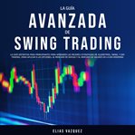 La guía avanzada de swing trading: la guía definitiva para principiantes para aprender las mejore cover image