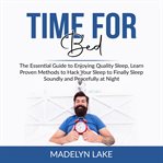 Time for bed: the essential guide to enjoying quality sleep, learn proven methods to hack your sl cover image