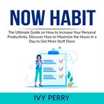 Now habit: the ultimate guide on how to increase your personal productivity, discover how to maxi cover image