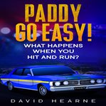 Paddy, go easy! what happens when you hit and run? cover image