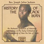 History of the black man: an authentic collection of historical information on the early civilizati cover image