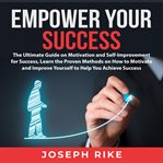 Empower your success: the ultimate guide on motivation and self-improvement for success, learn th cover image