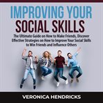 Improving your social skills: the ultimate guide on how to make friends, discover effective strat cover image