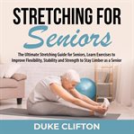 Stretching for seniors: the ultimate stretching guide for seniors, learn exercises to improve fle cover image