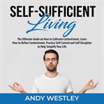 Self-sufficient living: the ultimate guide on how to cultivate contentment, learn how to define c cover image