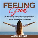 Feeling good: the ultimate guide on how to feel great using gratitude, discover the benefits of h cover image