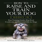 How to raise and train your dog: 3 books in 1 cover image