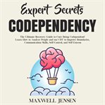 Expert secrets – codependency: the ultimate recovery guide to cure being codependent! learn how to cover image