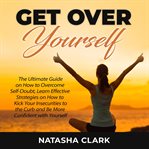 Get over yourself: the ultimate guide on how to overcome self-doubt, learn effective strategies o cover image