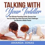 Talking with your toddler: the ultimate parenting guide, discover how you can help your kids over cover image