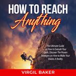 How to reach anything: the ultimate guide on how to execute your goals, discover the proven strat cover image
