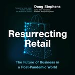 Resurrecting retail : the future of business in a post-pandemic world cover image