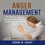 Anger management: the ultimate guide to managing your emotions and breaking the cycle of anger cover image