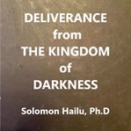 Deliverance from the kingdom of darkness cover image