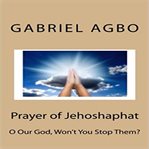 Prayer of Jehoshaphat : O our God, won't you stop them? cover image