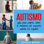 Autismo: guía para padres sobre el trastorno del espectro autista en español cover image