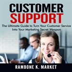 Customer support: the ultimate guide to turn your customer service into your marketing secret wea cover image