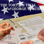 The torture trial of george w. bush cover image