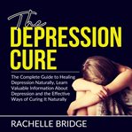 The depression cure: the complete guide to healing depression naturally, learn valuable information cover image
