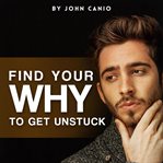 FIND YOUR "WHY" TO GET UNSTUCK cover image