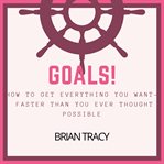 Goals! : how to get everything you want-- faster than you ever thought possible cover image