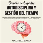Secretos de expertos - autodisciplina y gestión del tiempo: ¡la guía definitiva para desarrollar cover image