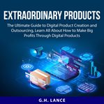 Extraordinary products: the ultimate guide to digital product creation and outsourcing, learn all cover image