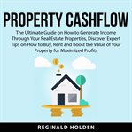 Property cashflow: the ultimate guide on how to generate income through your real estate properties cover image