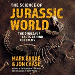 The science of Jurassic World : the dinosaur facts behind the films cover image