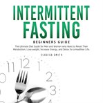 Intermittent fasting - beginners guide: the ultimate diet guide for men and women who want to res cover image