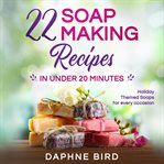 22 soap making recipes in under 20 minutes cover image